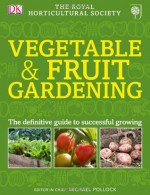 Rhs Vegetable & Fruit Gardening. Michael Pollock, Editor-In-Chief - Michael Pollock