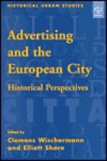 Advertising and the European City - Clemens Wischermann, Elliott Shore