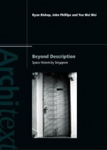 Beyond Description: Singapore Space Historicity (Architext) - Ryan Bishop, John Phillips, Wei-Wei Yeo