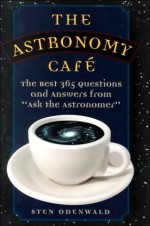 Astronomy Cafe: 365 Questions and Answers from "Ask the Astronomer" - Sten F. Odenwald