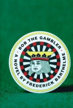 Bob the Gambler - Frederick Barthelme