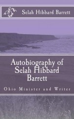 Autobiography of Selah Hibbard Barrett: Ohio Minister and Writer - Selah Hibbard Barrett, Alton E Loveless