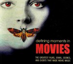 Defining Moments in Movies: The Greatest Films, Stars, Scenes and Events that Made Movie Magic - Chris Fujiwara