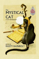 The Mystical Cat: An Anthology of All Things Feline - Dusty Rainbolt, Esther Jones, Frog Jones, S.A. Bolich, Connie Wilkins, Sam Kepfield, Jannis Garza, Alma Alexander, Cynthia Ward, Lyn McConchie