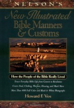 Nelson's New Illustrated Bible Manners And Customs How The People Of The Bible Really Lived - Howard F. Vos