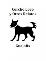 Corcho Loco y otros relatos - Dan Guajars