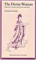 The Divine Woman: Dragon Ladies and Rain Maidens in T'Ang Literature - Edward H. Schafer, Gary Snyder