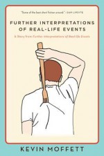 Further Interpretations of Real-Life Events: A Story from Further Interpretations of Real-Life Events - Kevin Moffett