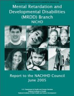 Mental Retardation and Developmental Disabilities (MRDD) Branch, NICHD, Report to the NACHHD Council, June 2005 - National Institute of Child Health and Human Development