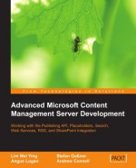 Advanced Microsoft Content Management Server MCMS: Working with the Publishing API, Placeholders, Search, Web Services, RSS, and Sharepoint Integration - Lim Mei Ying, Stefan Gosner, Andrew Connell, Angus Logan