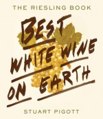 Best White Wine on Earth: The Riesling Book - Stuart Pigott