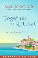 Together on Retreat (Enhanced Edition): Meeting Jesus in Prayer - James Martin