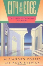 City on the Edge: The Transformation of Miami - Alejandro Portes, Alex Stepick