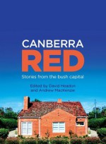 Canberra Red: Stories from the bush capital - David Headon, Andrew MacKenzie