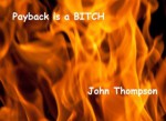 Payback is a BITCH - John Thompson