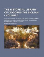 The Historical Library of Diodorus the Sicilian (Volume 2); In Fifteen Books. to Which Are Added the Fragments of Diodorus, and Those Published - Diodorus Siculus