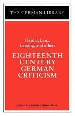 Eighteenth Century German Criticism: Herder, Lenz, Lessing, and others - Timothy J. Chamberlain, Gotthold Ephraim Lessing, Johann Gottfried Herder