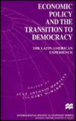 Economic Policy And The Transition To Democracy: The Latin American Experience - Juan Antonio Morales