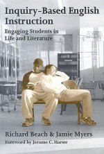 Inquiry-Based English Instruction : Engaging Students in Life and Literature - Richard Beach, Jamie Myers