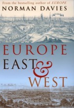 Europe East And West - Norman Davies