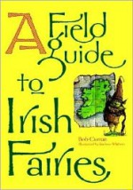 A Field Guide to Irish Fairies - Bob Curran, Andrew Whitson