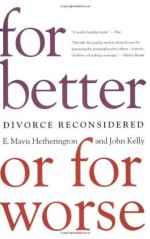 For Better or For Worse: Divorce Reconsidered - E. Mavis Hetherington, John Kelly