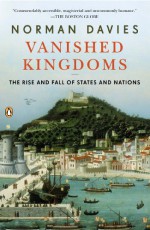 Vanished Kingdoms: The Rise and Fall of States and Nations - Norman Davies