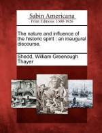 The Nature and Influence of the Historic Spirit: An Inaugural Discourse - William G.T. Shedd