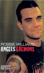 Robbie Williams: Angels & Demons: The Unauthorised Biography - Paul Scott