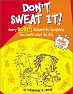 Don't Sweat It!: Every Body's Answers to Questions You Don't Want to Ask - Marguerite Crump, Elizabeth Verdick