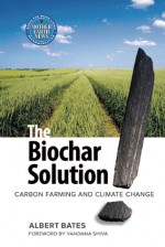 The Biochar Solution: Carbon Farming and Climate Change - Albert Bates