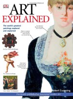 Art Explained: The World's Greatest Paintings Explored and Explained (Annotated Guides) - Robert Cumming