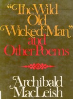 The Wild Old Wicked Man and Other Poems - Archibald MacLeish