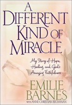 A Different Kind of Miracle: My Story of Hope, Healing, and God's Amazing Faithfulness - Emilie Barnes, Anne Christian Buchanan