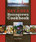 The Bay Area Homegrown Cookbook: Local Food, Local Restaurants, Local Recipes - Aaron French, Elizabeth Tichenor, Paul Bertolli