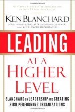 Leading at a Higher Level: Blanchard on Leadership and Creating High Performing Organizations - Kenneth H. Blanchard, Eunice Parisi-Carew, Don Carew, Marjorie Blanchard, Scott Blanchard