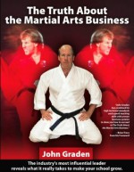 The Truth About the Martial Arts Business-John Graden - John Graden, Brian Tracy