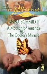 A Mother for Amanda & the Doctor's Miracle - Anna Schmidt