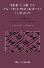 The Rise of Anthropological Theory: A History of Theories of Culture - Marvin Harris