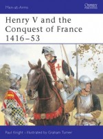 Henry V and the Conquest of France 1416-53 - Paul Knight, Mike Chappell