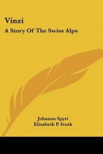 Vinzi: A Story of the Swiss Alps - Johanna Spyri, Elisabeth P. Stork