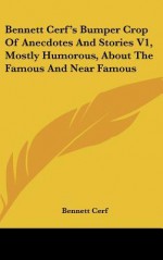 Bennett Cerf's Bumper Crop of Anecdotes and Stories V1, Mostly Humorous, about the Famous and Near Famous - Bennett Cerf