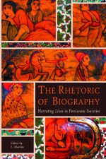 The Rhetoric of Biography: Narrating Lives in Persianate Societies - L. Marlow, Michael Cooperson, Stephen F. Dale, Olga M. Davidson, Mohammad J. Mahallati, Devin Stewart, Maria Szuppe