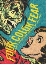 Four Color Fear: Forgotten Horror Comics of the 1950s - Greg Sadowski, Iger Studio, Jack Cole, Jack Katz, Joe Kubert, Lou Cameron, Manny Stallman, Mike Peppe, Reed Crandall, Rudy Palais, Sid Check, Al Williamson, Wallace Wood, Warren Kremer, Basil Wolverton, Bob Powell, Everett Raymond Kinstler, Fred Kida, George Evans, Harry La