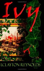 Ivy: A Novella of Growing Horror - I. Clayton Reynolds