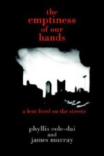 The Emptiness of Our Hands: A Lent Lived on the Streets - Phyllis Cole, James Murray