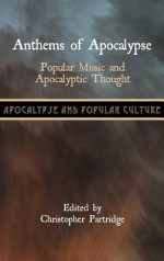 Anthems of Apocalypse: Popular Music and Apocalyptic Thought - Christopher Partridge