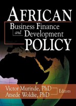 African Development Finance and Business Finance Policy - Atsede Woldie, Victor Murinde