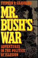 Mr. Bush's War: Adventures in the Politics of Illusion - Stephen R. Graubard