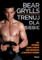 Trenuj dla siebie - Bear Grylls, Regina Mościcka